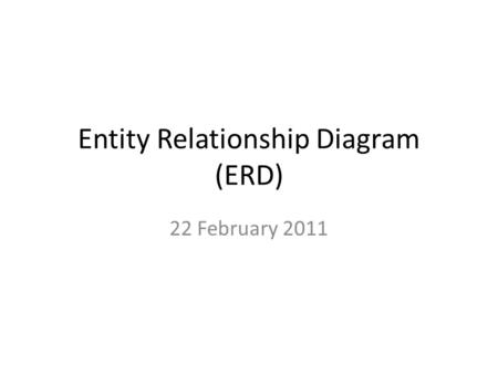 Entity Relationship Diagram (ERD) 22 February 2011.