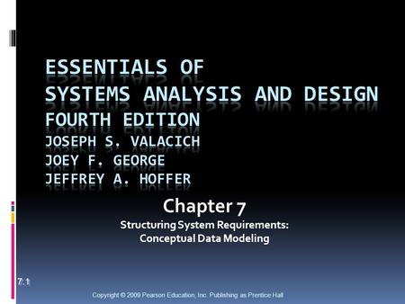 Copyright © 2009 Pearson Education, Inc. Publishing as Prentice Hall Chapter 7 Structuring System Requirements: Conceptual Data Modeling 7.1.