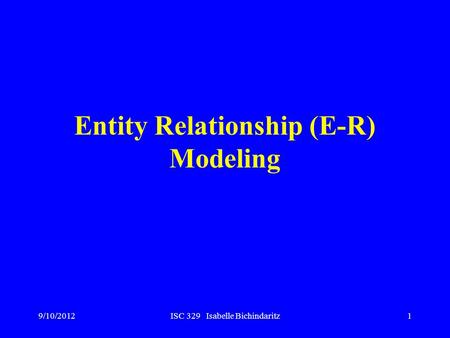 9/10/2012ISC 329 Isabelle Bichindaritz1 Entity Relationship (E-R) Modeling.