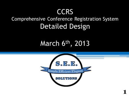 CCRS Comprehensive Conference Registration System Detailed Design March 6 th, 2013 1.