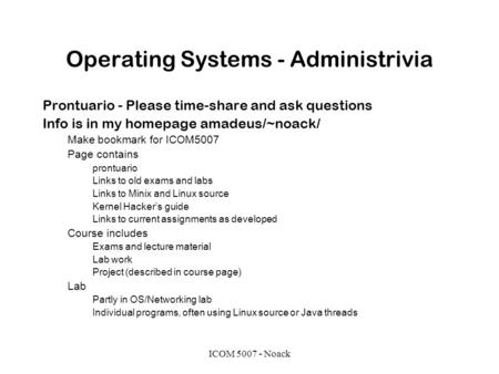 ICOM 5007 - Noack Operating Systems - Administrivia Prontuario - Please time-share and ask questions Info is in my homepage amadeus/~noack/ Make bookmark.