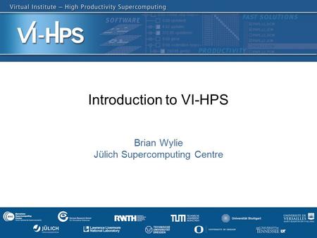 SC’13: Hands-on Practical Hybrid Parallel Application Performance Engineering Introduction to VI-HPS Brian Wylie Jülich Supercomputing Centre.