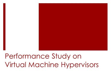 Performance Study on Virtual Machine Hypervisors.