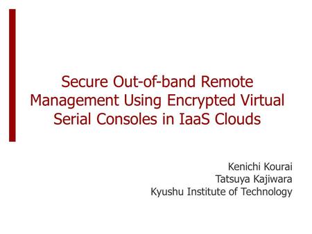 Secure Out-of-band Remote Management Using Encrypted Virtual Serial Consoles in IaaS Clouds Kenichi Kourai Tatsuya Kajiwara Kyushu Institute of Technology.