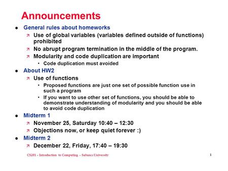 CS201 – Introduction to Computing – Sabancı University 1 Announcements l General rules about homeworks ä Use of global variables (variables defined outside.