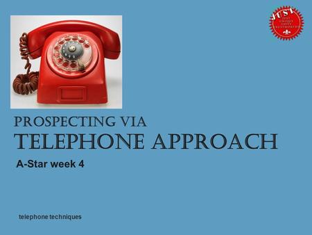 Telephone techniques Prospecting via Telephone approach A-Star week 4.