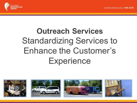 Outreach Services Standardizing Services to Enhance the Customer’s Experience.