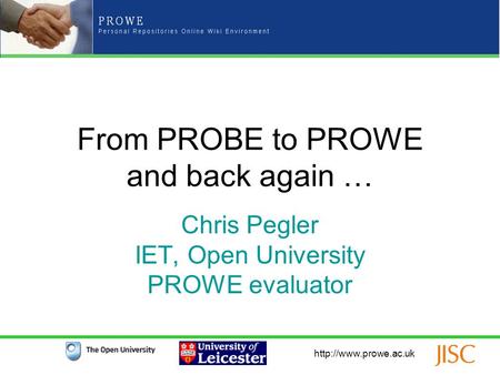 From PROBE to PROWE and back again … Chris Pegler IET, Open University PROWE evaluator.