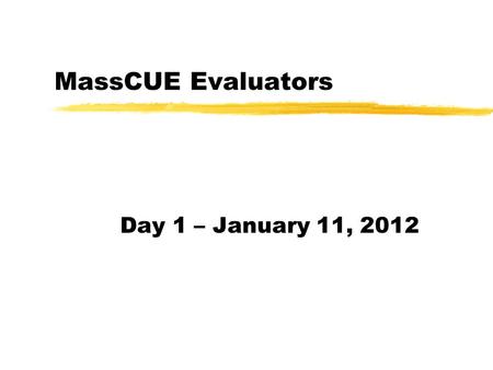 MassCUE Evaluators Day 1 – January 11, 2012. Greetings! zLogistics and Locations yWiFi SSID and Password yBathrooms, etc. zTeams yWho are you? yTeam members?