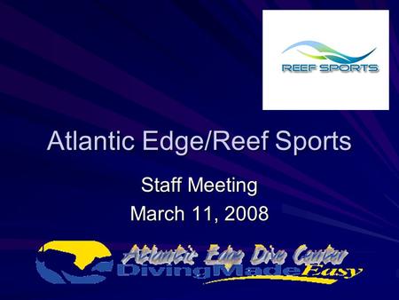 Atlantic Edge/Reef Sports Staff Meeting March 11, 2008.