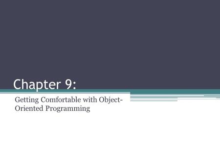 Chapter 9: Getting Comfortable with Object- Oriented Programming.