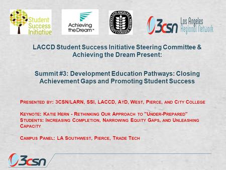 P RESENTED BY : 3CSN/LARN, SSI, LACCD, A T D, W EST, P IERCE, AND C ITY C OLLEGE K EYNOTE : K ATIE H ERN - R ETHINKING O UR A PPROACH TO U NDER -P REPARED.