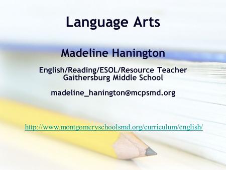 Language Arts Madeline Hanington English/Reading/ESOL/Resource Teacher Gaithersburg Middle School