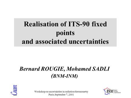 Workshop on uncertainties in radiation thermometry Paris,September 7, 2001 Realisation of ITS-90 fixed points and associated uncertainties Bernard ROUGIE,