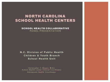 N.C. Division of Public Health Children & Youth Branch School Health Unit Christopher T. Bryant, M.Ed. School Health Center Clinical Coordinator Adolescent.