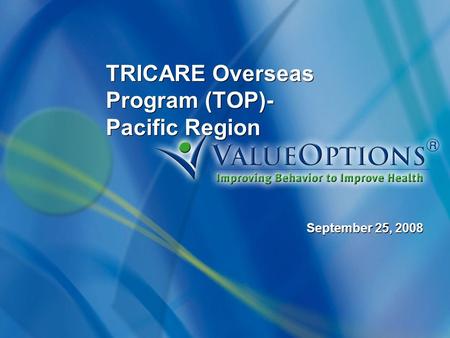 TRICARE Overseas Program (TOP)- Pacific Region September 25, 2008.