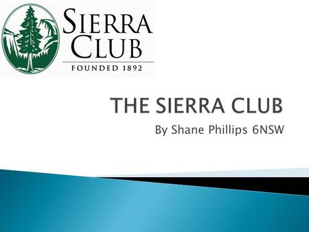 By Shane Phillips 6NSW.  Founded on May 28 th 1892 by John Muir  ‘The oldest, largest, most influential grassroots environmental organisation in the.