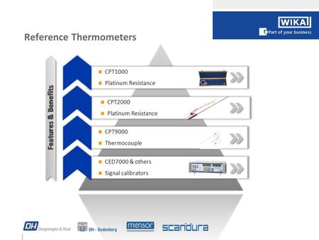 CPT2000 Platinum Resistance CED7000 & others Signal calibrators CPT9000 Thermocouple CPT1000 Platinum Resistance Features & Benefits Reference Thermometers.