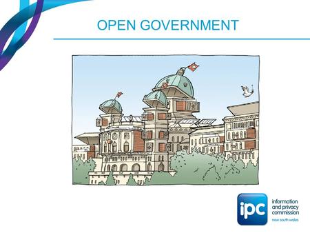 OPEN GOVERNMENT. GIPA Act: INTENT Put in place a framework based around the principles of: proactive disclosure; a presumption in favour of public interest.