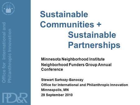 Office for International and Philanthropic Innovation Sustainable Communities + Sustainable Partnerships Minnesota Neighborhood Institute Neighborhood.