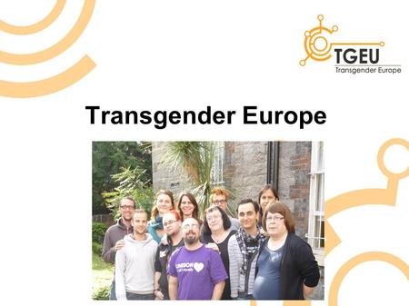 Transgender Europe. A bit of history... Vienna 2005: First European TransGender Council on Civil and Political Rights