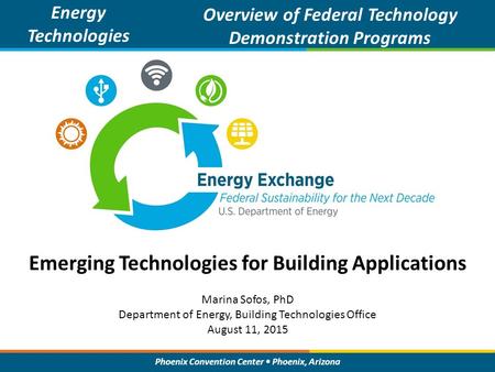 Phoenix Convention Center Phoenix, Arizona Emerging Technologies for Building Applications Energy Technologies Overview of Federal Technology Demonstration.