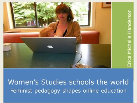 Erica Michelle Henderson Women’s Studies schools the world Feminist pedagogy shapes online education.