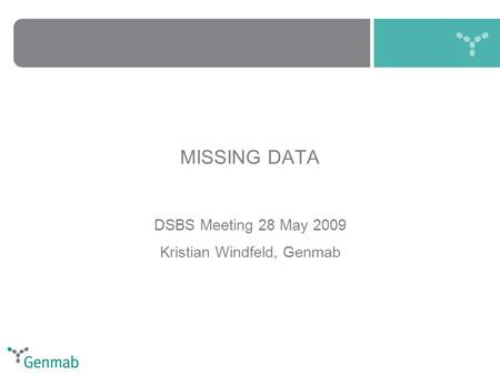 MISSING DATA DSBS Meeting 28 May 2009 Kristian Windfeld, Genmab.