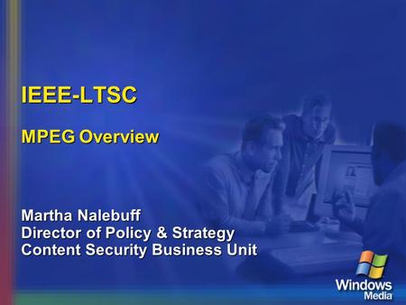 IEEE-LTSC MPEG Overview Martha Nalebuff Director of Policy & Strategy Content Security Business Unit.