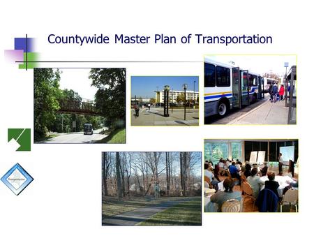 Countywide Master Plan of Transportation. Project Overview Master Plan of Transportation Purpose 2002 General Plan Guidance The Development Pattern Report.