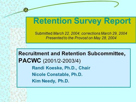 Retention Survey Report Submitted March 22, 2004; corrections March 29, 2004 Presented to the Provost on May 28, 2004 Recruitment and Retention Subcommittee,