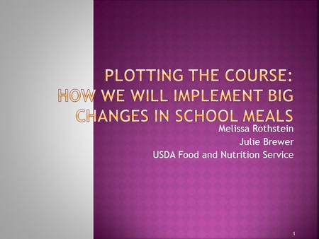 Melissa Rothstein Julie Brewer USDA Food and Nutrition Service 1.