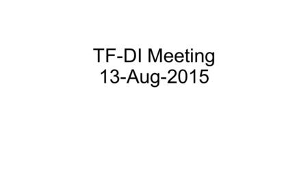 TF-DI Meeting 13-Aug-2015. Agenda Discovery presentation from William Miller Review of discussions at F2F Sunnyvale Interaction patterns of tech landscape.