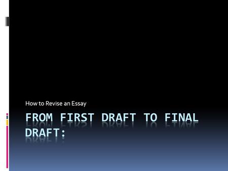 How to Revise an Essay. Done-ness  After you finish the first draft of an essay, a sense of calm settles over your body. “At last,” you say, “I’m done.”