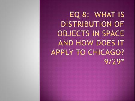  SWBAT comprehend the definitions of distribution, density, concentration, and pattern  SWBAT understand how to analyze a map and apply the terms density,