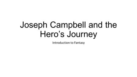 Joseph Campbell and the Hero’s Journey Introduction to Fantasy.