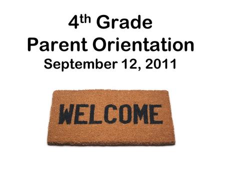 4 th Grade Parent Orientation September 12, 2011.