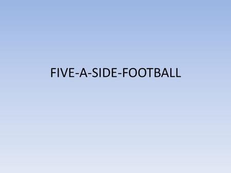 FIVE-A-SIDE-FOOTBALL. Five-a-side football is a variation of association football in which each team fields five players (four outfield players and a.