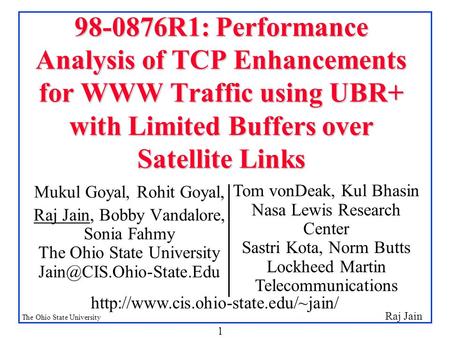 Raj Jain The Ohio State University 1 98-0876R1: Performance Analysis of TCP Enhancements for WWW Traffic using UBR+ with Limited Buffers over Satellite.