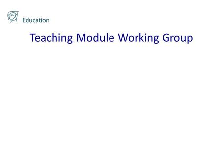 Teaching Module Working Group. OVERALL AIMS: Teaching Module Working Group OVERALL AIMS: 1.To develop a method for the implementation of a lesson(s)