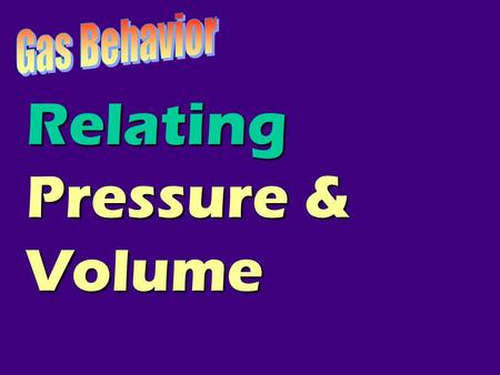 Relating Pressure & Volume Boyle’s Law Robert Boyle 1627 - 1691.