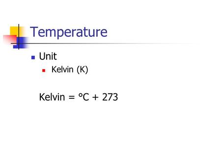 Temperature Unit Kelvin (K) Kelvin = °C + 273 Temperature Convert 45°C to Kelvin 45°C + 273 = 318 K.