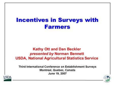 Slide 1 Incentives in Surveys with Farmers Third International Conference on Establishment Surveys Montreal, Quebec, Canada June 19, 2007 Slide Kathy Ott.