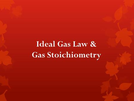 Ideal Gas Law & Gas Stoichiometry. Avogadro’s Principle Equal volumes of gases contain equal numbers of moles at constant temp & pressure true for any.