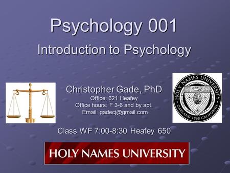 Psychology 001 Introduction to Psychology Christopher Gade, PhD Office: 621 Heafey Office hours: F 3-6 and by apt.   Class WF 7:00-8:30.