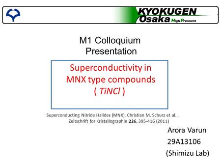 M1 Colloquium Presentation Arora Varun 29A13106 (Shimizu Lab) Superconductivity in MNX type compounds ( TiNCl ) Superconducting Nitride Halides (MNX),