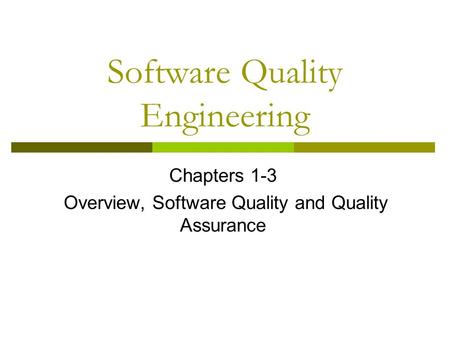 Software Quality Engineering Chapters 1-3 Overview, Software Quality and Quality Assurance.