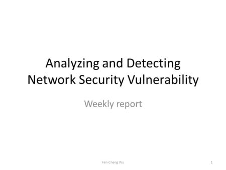 Analyzing and Detecting Network Security Vulnerability Weekly report 1Fan-Cheng Wu.