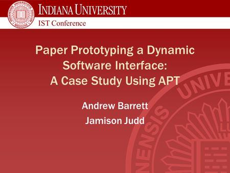 IST Conference Paper Prototyping a Dynamic Software Interface: A Case Study Using APT Andrew Barrett Jamison Judd.