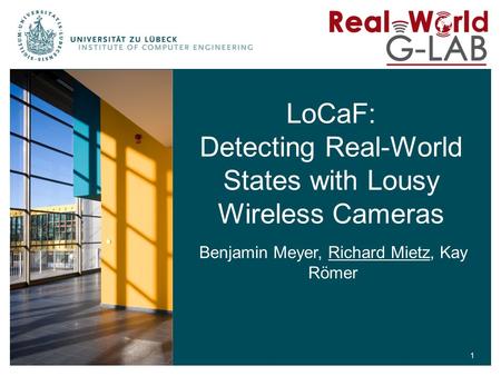 LoCaF: Detecting Real-World States with Lousy Wireless Cameras Benjamin Meyer, Richard Mietz, Kay Römer 1.